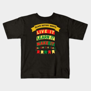 BLACK HISTORY MONTH 2023 LIVE IT LEARN IT MAKE IT 365 DAYS A YEAR Kids T-Shirt